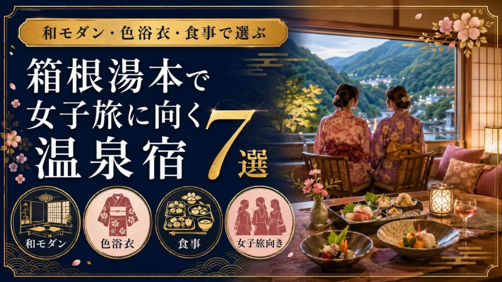 箱根湯本で女子旅に向く温泉宿7選｜和モダン・色浴衣・食事で選ぶ
