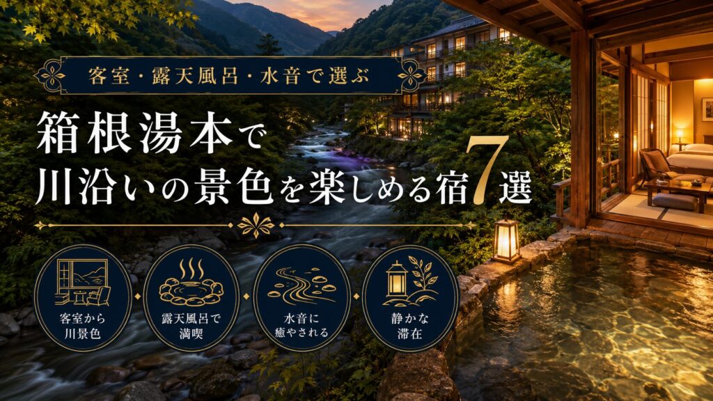 箱根湯本で川沿いの景色を楽しめる宿7選｜客室・露天風呂・水音で選ぶ