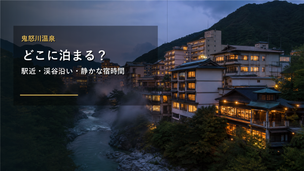 鬼怒川温泉でどこに泊まる？駅近・渓谷沿い・静かな宿時間の違い