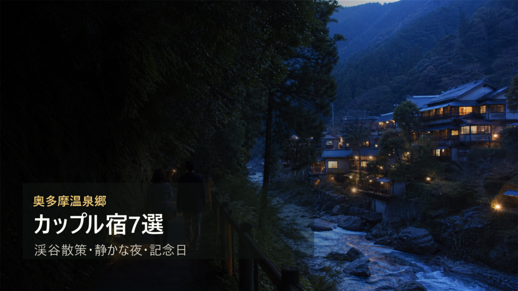 奥多摩温泉郷でカップルにおすすめの宿7選|渓谷散策・静かな夜・記念日で選ぶ