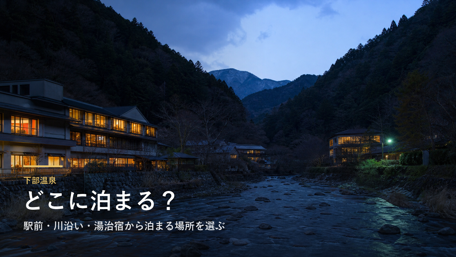 下部温泉エリアガイド｜駅前・川沿い・湯治宿から泊まる場所を選ぶ