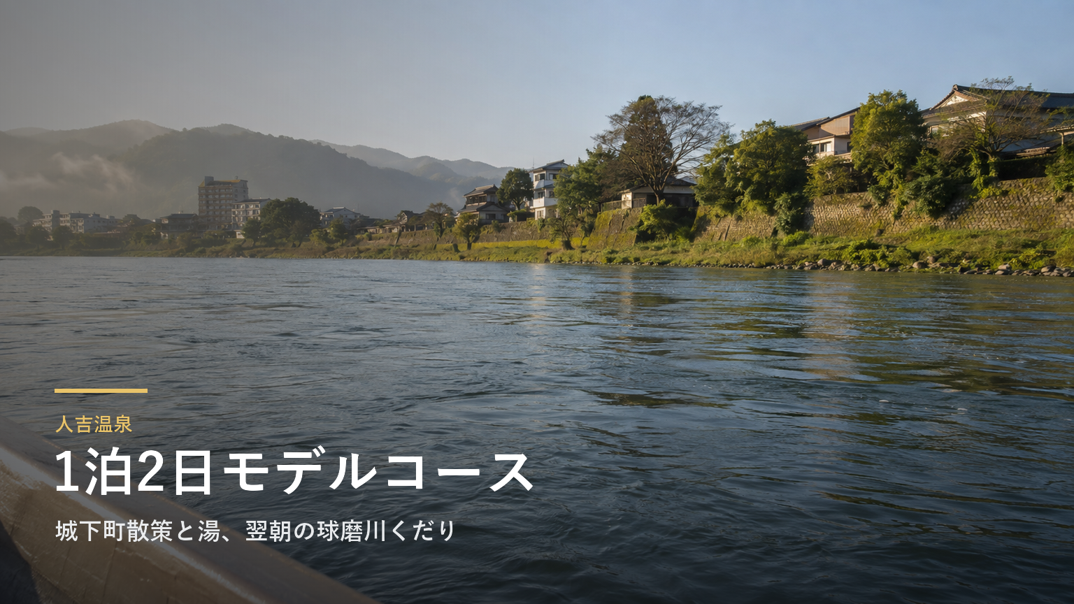 人吉温泉の1泊2日モデルコース｜城下町散策と湯、翌朝の球磨川くだり