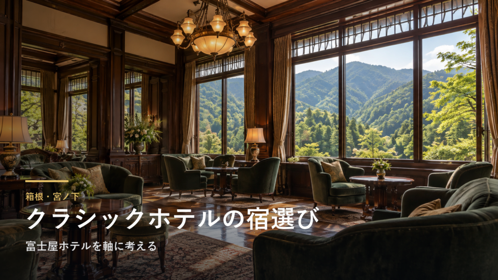 宮ノ下でクラシックホテルに泊まりたい人へ|富士屋ホテルを軸に考える宿選び